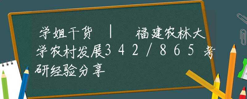 學(xué)姐干貨 | 福建農(nóng)林大學(xué)農(nóng)村發(fā)展342/865考研經(jīng)驗(yàn)分享
