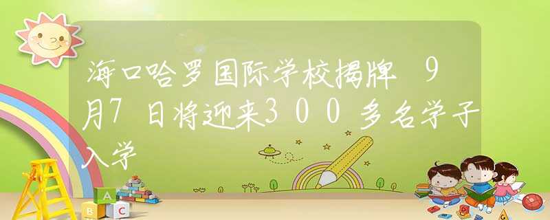 ?？诠_國(guó)際學(xué)校揭牌 9月7日將迎來(lái)300多名學(xué)子入學(xué)