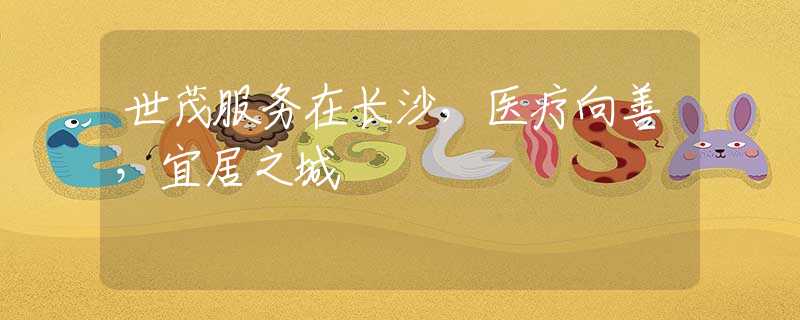 世茂服務(wù)在長沙，醫(yī)療向善，宜居之城