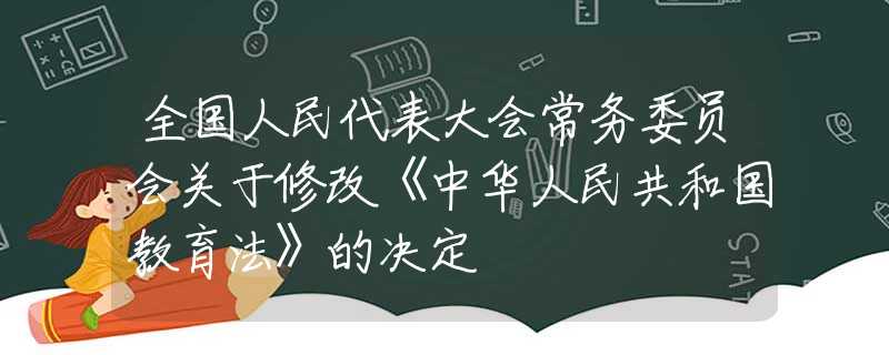 全國(guó)人民代表大會(huì)常務(wù)委員會(huì)關(guān)于修改《中華人民共和國(guó)教育法》的決定