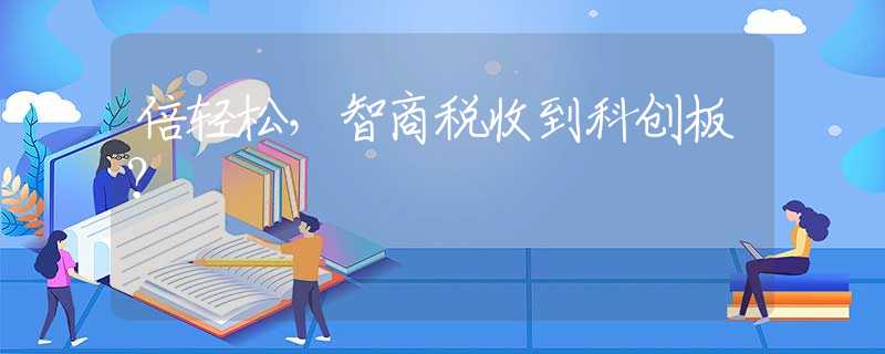 倍輕松，智商稅收到科創(chuàng)板？