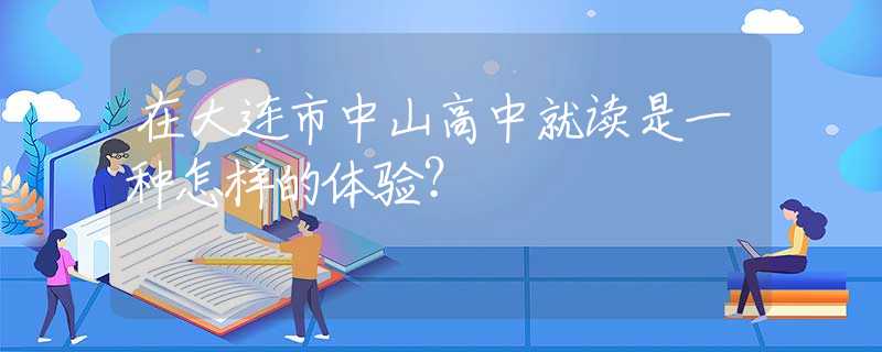 在大連市中山高中就讀是一種怎樣的體驗(yàn)？