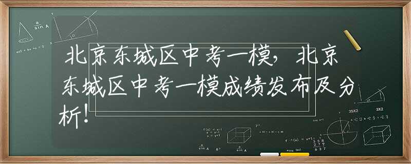 北京東城區(qū)中考一模，北京東城區(qū)中考一模成績發(fā)布及分析！