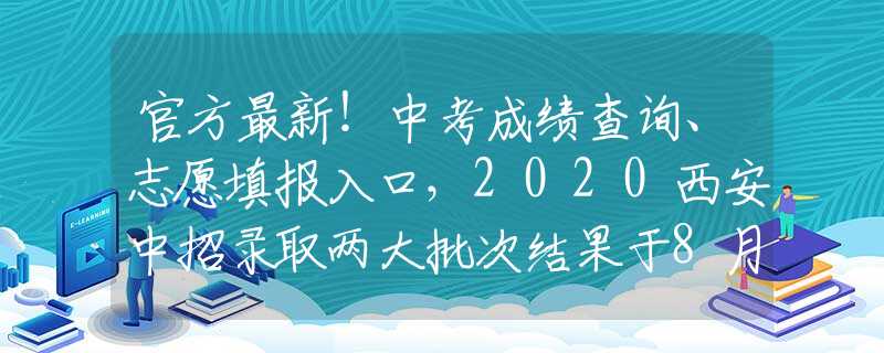 官方最新！中考成績(jī)查詢、志愿填報(bào)入口，2020西安中招錄取兩大批次結(jié)果于8月21日&25日公布！