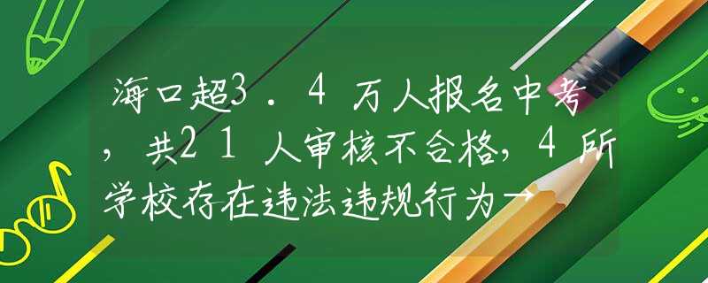 ?？诔?.4萬人報名中考，共21人審核不合格，4所學(xué)校存在違法違規(guī)行為→