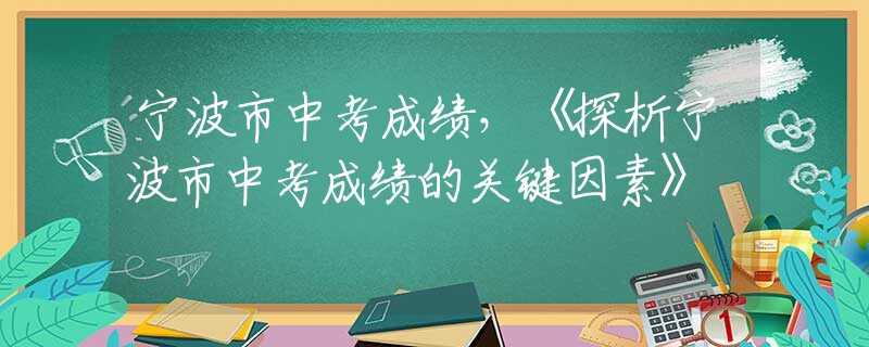 寧波市中考成績，《探析寧波市中考成績的關鍵因素》