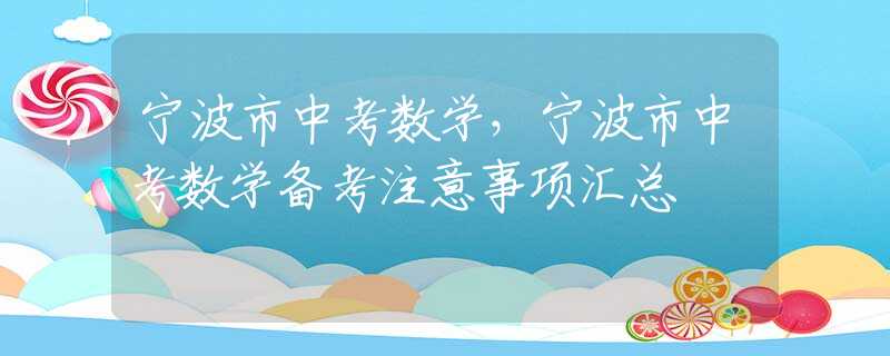 寧波市中考數(shù)學(xué)，寧波市中考數(shù)學(xué)備考注意事項(xiàng)匯總