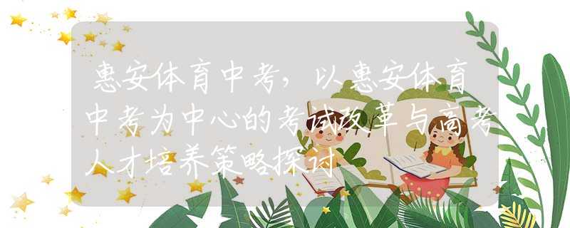 惠安體育中考，以惠安體育中考為中心的考試改革與高考人才培養(yǎng)策略探討