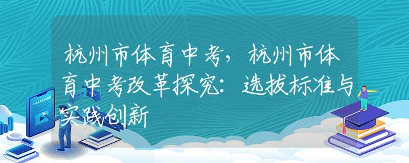 杭州市體育中考，杭州市體育中考改革探究：選拔標(biāo)準(zhǔn)與實(shí)踐創(chuàng)新