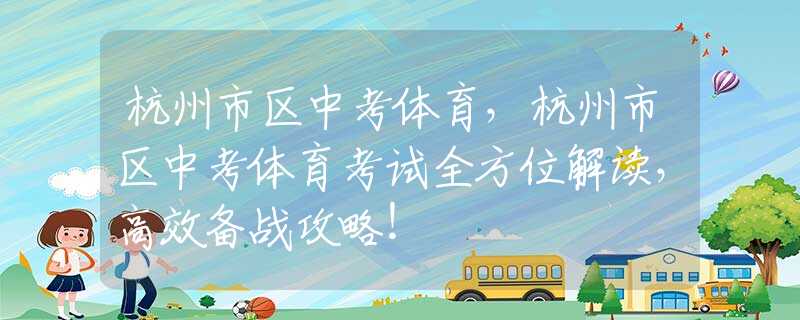 杭州市區(qū)中考體育，杭州市區(qū)中考體育考試全方位解讀，高效備戰(zhàn)攻略！
