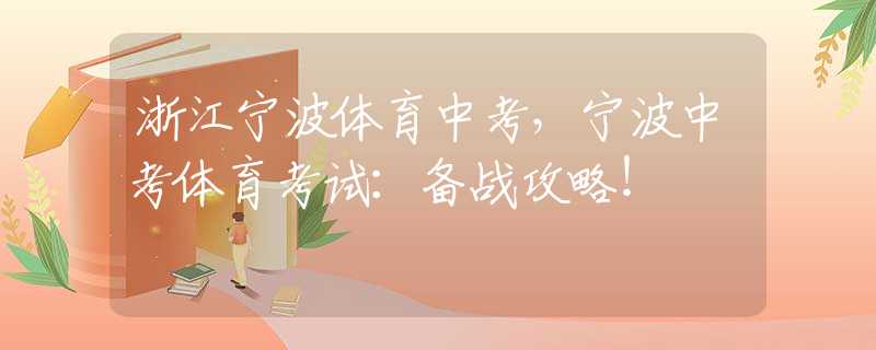 浙江寧波體育中考，寧波中考體育考試：備戰(zhàn)攻略！