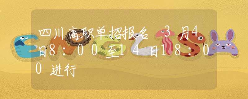 四川高職單招報(bào)名 3月4日8:00至14日18:00進(jìn)行
