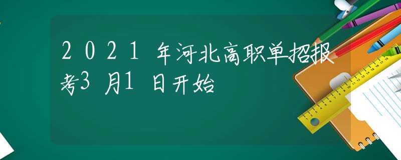 2021年河北高職單招報考3月1日開始