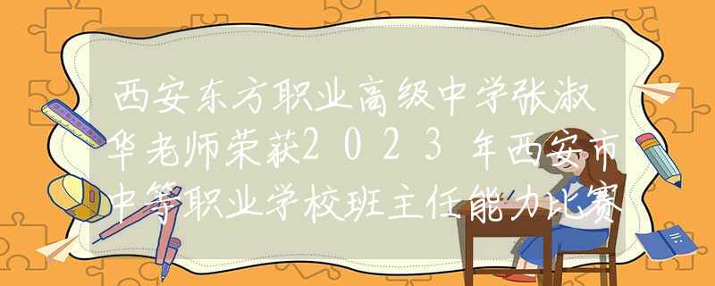 西安東方職業(yè)高級中學張淑華老師榮獲2023年西安市中等職業(yè)學校班主任能力比賽二等獎