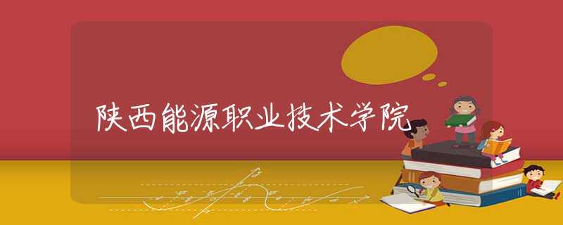 陜西能源職業(yè)技術(shù)學(xué)院