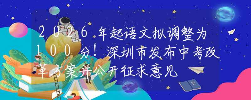 2026年起語文擬調(diào)整為100分！深圳市發(fā)布中考改革方案并公開征求意見