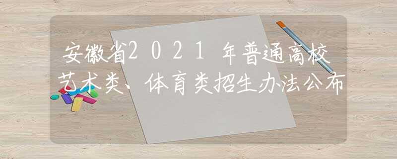安徽省2021年普通高校藝術類、體育類招生辦法公布