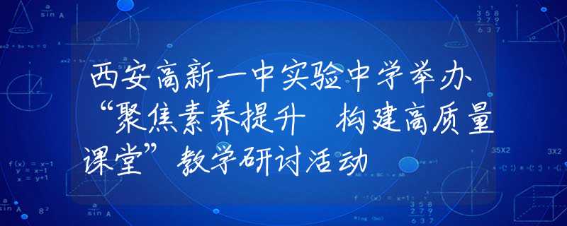 西安高新一中實驗中學舉辦“聚焦素養(yǎng)提升 構建高質量課堂”教學研討活動