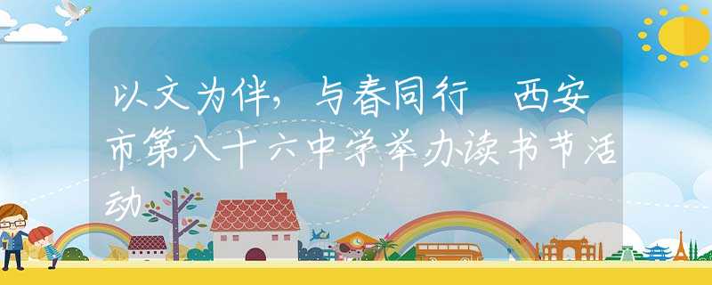 以文為伴，與春同行 西安市第八十六中學(xué)舉辦讀書節(jié)活動