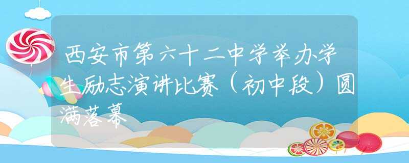 西安市第六十二中學舉辦學生勵志演講比賽（初中段）圓滿落幕