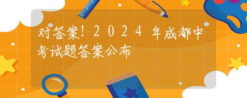 對答案！2024年成都中考試題答案公布