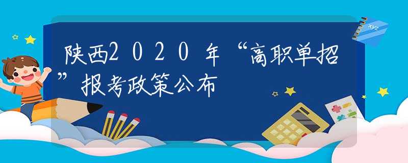 陜西2020年“高職單招”報(bào)考政策公布