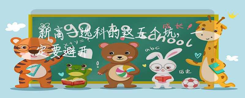 新高一選科的這五個(gè)坑，一定要避開(kāi)