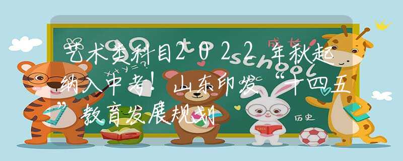藝術(shù)類科目2022年秋起納入中考！山東印發(fā)“十四五”教育發(fā)展規(guī)劃