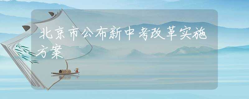 北京市公布新中考改革實(shí)施方案