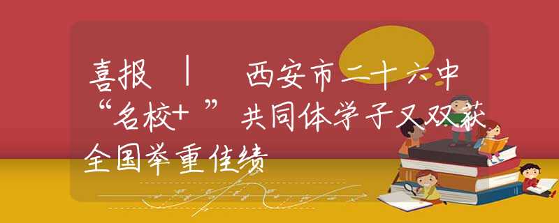 喜報 | 西安市二十六中“名校+”共同體學子又雙獲全國舉重佳績