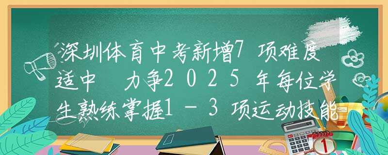 深圳體育中考新增7項(xiàng)難度適中 力爭2025年每位學(xué)生熟練掌握1-3項(xiàng)運(yùn)動(dòng)技能