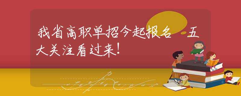 我省高職單招今起報名 五大關注看過來！