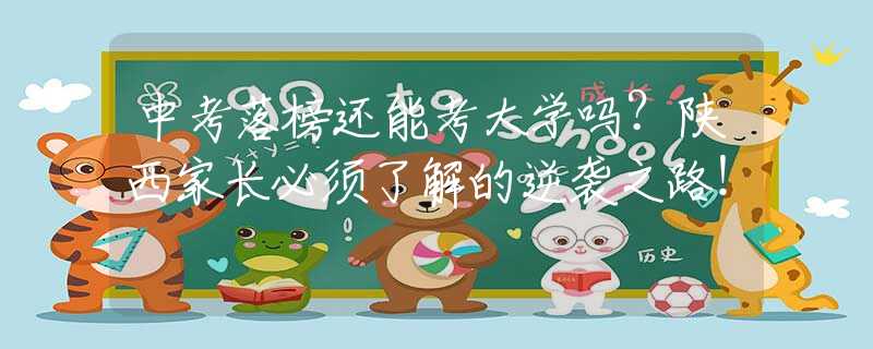 中考落榜還能考大學(xué)嗎？陜西家長(zhǎng)必須了解的逆襲之路！