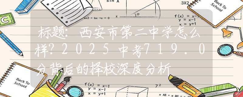 標(biāo)題：西安市第二中學(xué)怎么樣？2025中考719.0分背后的擇校深度分析