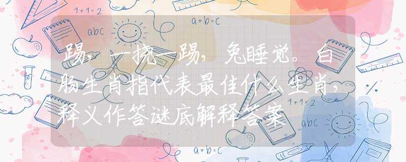 踢，一撓一踢，兔睡覺。白腸生肖指代表最佳什么生肖，釋義作答謎底解釋答案