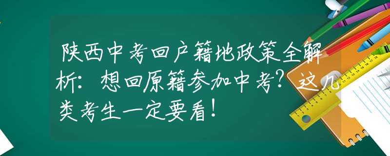 陜西中考回戶籍地政策全解析：想回原籍參加中考？這幾類考生一定要看！