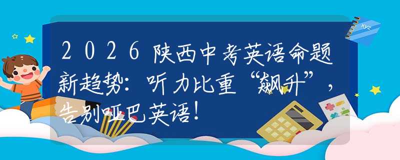 2026陜西中考英語命題新趨勢(shì)：聽力比重“飆升”，告別啞巴英語！