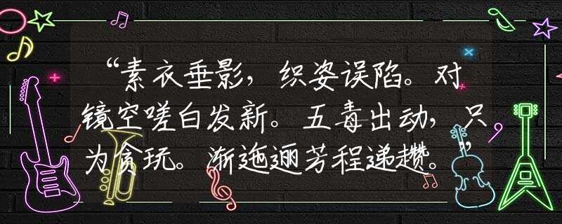 “素衣垂影，織姿誤陷。對鏡空嗟白發(fā)新。五毒出動，只為貪玩。漸迤邐芳程遞趲。”最佳生肖詞語解釋