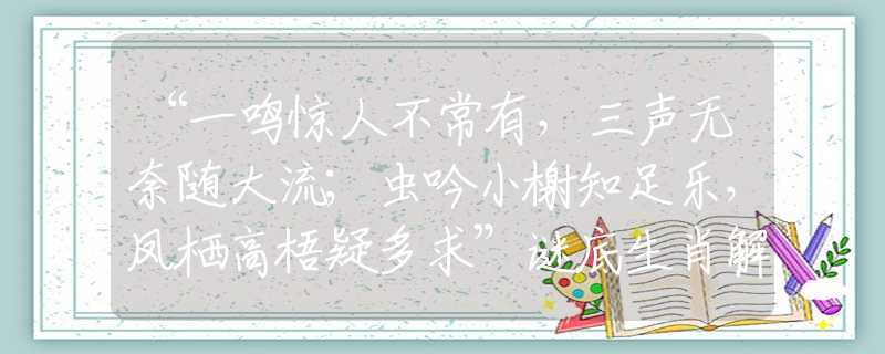“一鳴驚人不常有，三聲無(wú)奈隨大流；蟲(chóng)吟小榭知足樂(lè)，鳳棲高梧疑多求”謎底生肖解答落實(shí)