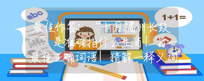 最佳作答：“十月橘洲長鼓枻”是準(zhǔn)確指什么生肖|打一最佳正確詞語|猜解一釋義詞語作答解釋