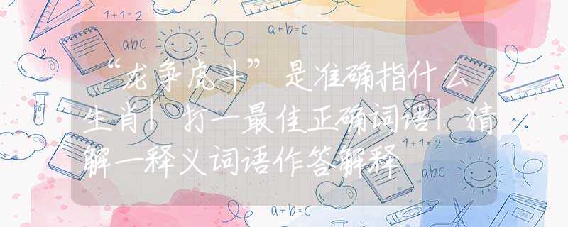“龍爭虎斗”是準(zhǔn)確指什么生肖|打一最佳正確詞語|猜解一釋義詞語作答解釋