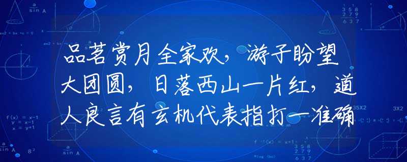品茗賞月全家歡，游子盼望大團圓，日落西山一片紅，道人良言有玄機代表指打一準確生肖,釋義最佳成語解釋
