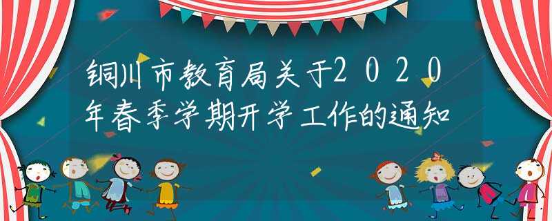 銅川市教育局關(guān)于2020年春季學(xué)期開學(xué)工作的通知
