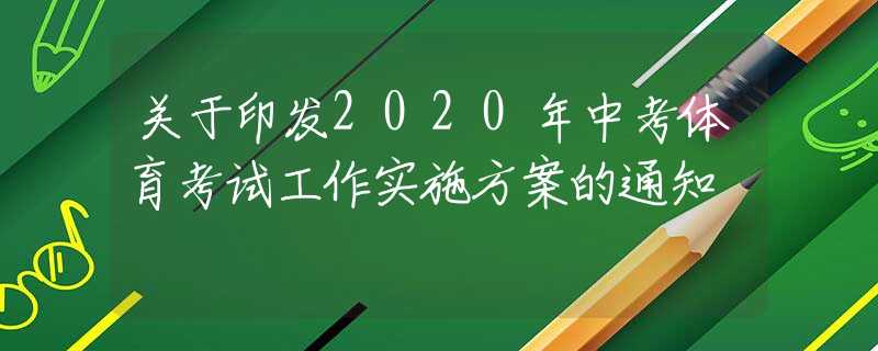 關(guān)于印發(fā)2020年中考體育考試工作實(shí)施方案的通知