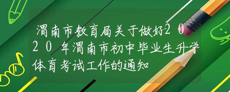 渭南市教育局關(guān)于做好2020年渭南市初中畢業(yè)生升學(xué)體育考試工作的通知