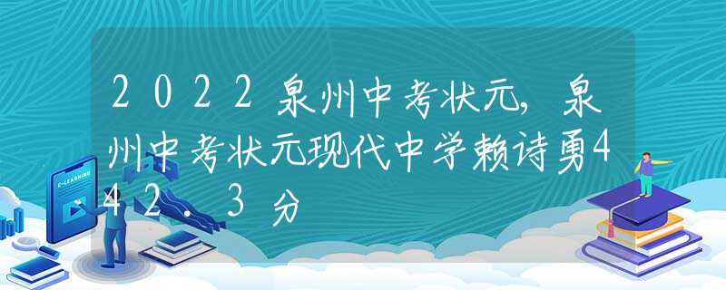 2022泉州中考狀元,泉州中考狀元現(xiàn)代中學(xué)賴詩勇442.3分
