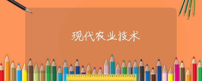 現(xiàn)代農(nóng)業(yè)技術(shù)