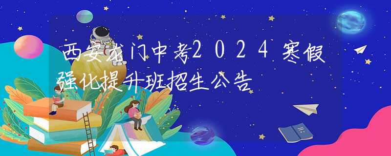 西安龍門中考2024寒假強化提升班招生公告